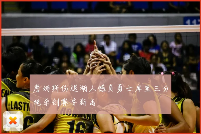 詹姆斯伤退湖人憾负勇士库里三分绝杀创赛季新高