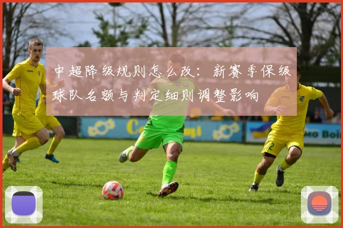 中超降级规则怎么改:新赛季保级球队名额与判定细则调整影响