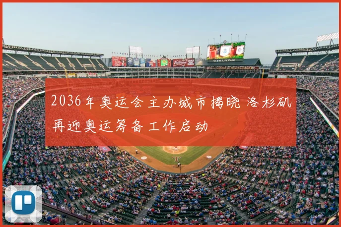 2036年奥运会主办城市揭晓 洛杉矶再迎奥运筹备工作启动