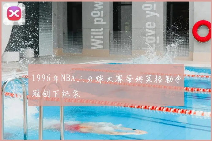 1996年NBA三分球大赛蒂姆莱格勒夺冠创下纪录